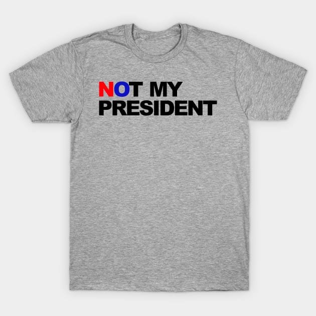 not my president T-Shirt by ilovemubs